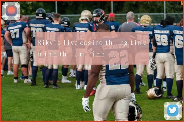 Rikvip live casino thông tin chính thức mới nhất