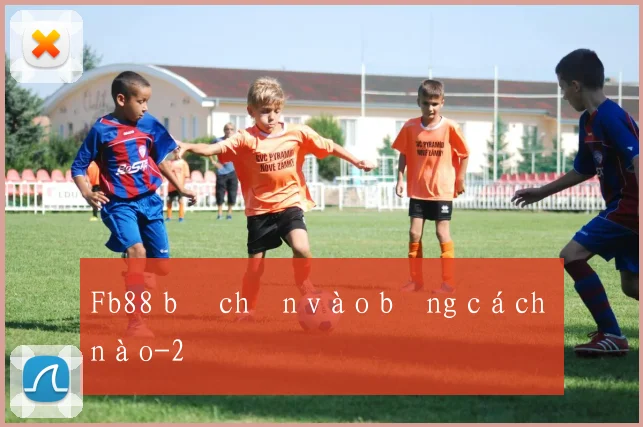 Fb88 bị chặn vào bằng cách nào