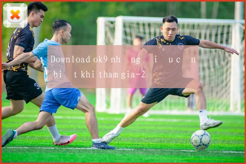 Download ok9 những điều cần biết khi tham gia