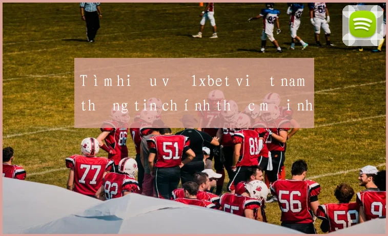 Tìm hiểu về 1xbet việt nam thông tin chính thức mới nhất