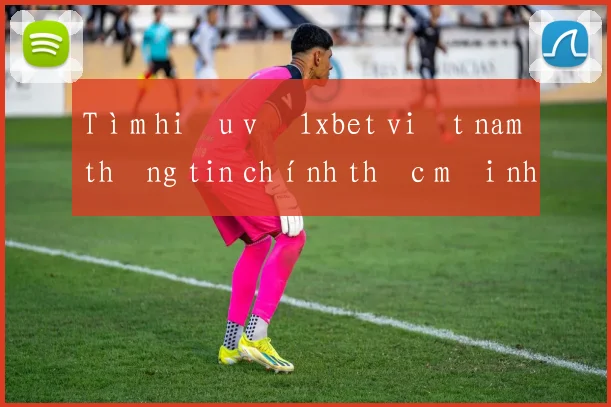 Tìm hiểu về 1xbet việt nam thông tin chính thức mới nhất