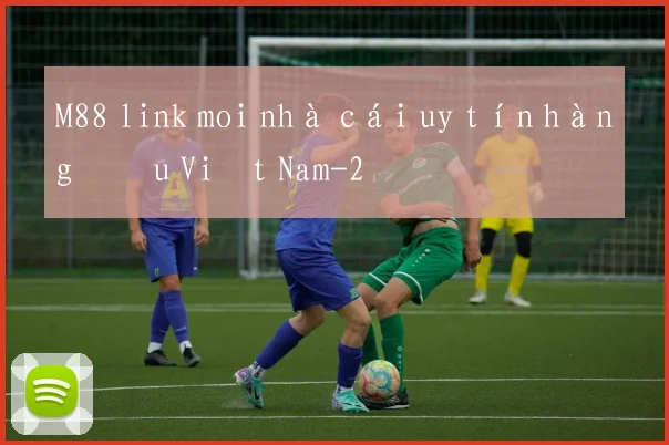 M88 link moi nhà cái uy tín hàng đầu Việt Nam